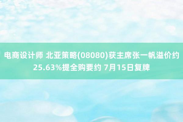 电商设计师 北亚策略(08080)获主席张一帆溢价约25.63%提全购要约 7月15日复牌